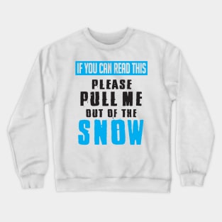 Winter: If you can read this please pull me out of the snow Crewneck Sweatshirt